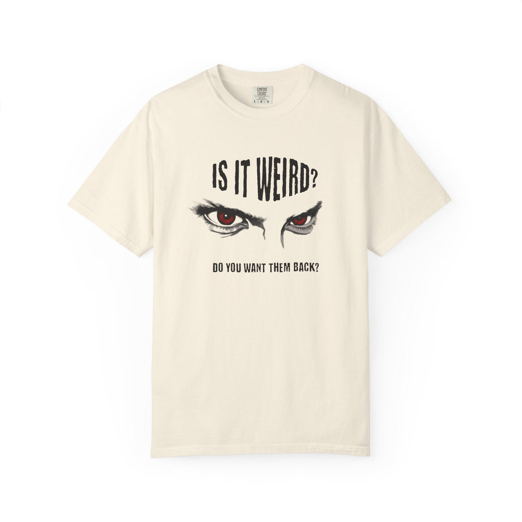 Is It Weird? Do You Want Them Back? TShirt